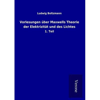 Vorlesungen über Maxwells Theorie der Elektrizität und des Lichtes, Gebundene Ausgabe von Ludwig Boltzmann, BoD - Books on Demand