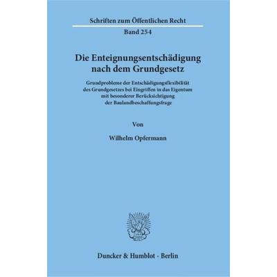 Die Enteignungsentschädigung nach dem Grundgesetz., Taschenbuch von Wilhelm Opfermann, Duncker & Humblot, 978-3-428-03246-4