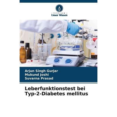 Leberfunktionstest bei Typ-2-Diabetes mellitus, Taschenbuch von Arjun Singh Gurjar,Mukund Joshi,Suvarna Prasad, Verlag Unser Wissen, 978-620-9-36281-1