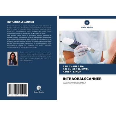 Intraoralscanner, Taschenbuch von Aru Chaurasia,Raj Kumar Jaiswal,Ayushi Singh, Verlag Unser Wissen, 978-620-8-21902-4