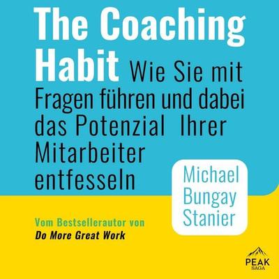 The Coaching Habit: Wie Sie mit Fragen führen und dabei das Potenzial Ihrer Mitarbeiter entfesseln - Michael Bungay Stanier, Audio, 9781628615975