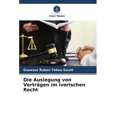 Die Auslegung von Verträgen im ivorischen Recht, Taschenbuch von Gueassa Ruben Tahou Goulé, Verlag Unser Wissen, 978-620-5-02113-2