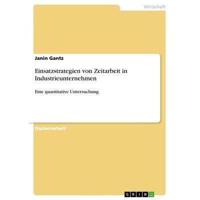 Einsatzstrategien von Zeitarbeit in Industrieunternehmen, Taschenbuch von Janin Gantz, GRIN, 978-3-656-42352-2