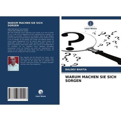 Warum Machen Sie sich Sorgen, Taschenbuch von Baldev Bhatia, Verlag Unser Wissen, 978-620-3-72042-6