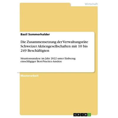 Die Zusammensetzung der Verwaltungsräte Schweizer Aktiengesellschaften mit 10 bis 249 Beschäftigten, Taschenbuch von Basil Sommerhalder, GRIN,