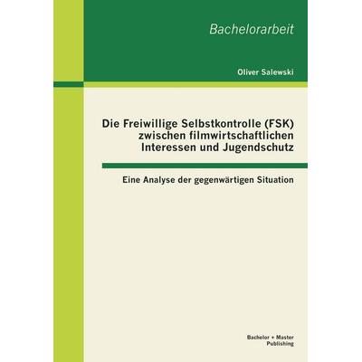 Die Freiwillige Selbstkontrolle (FSK) zwischen filmwirtschaftlichen Interessen und Jugendschutz - eine Analyse der gegenwärtigen Situation,