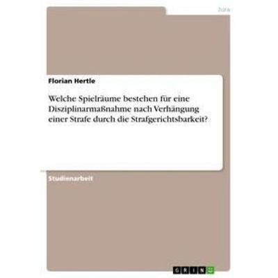 Welche Spielräume bestehen für eine Disziplinarmaßnahme nach Verhängung einer Strafe durch die Strafgerichtsbarkeit?, Taschenbuch von Florian Hertle,