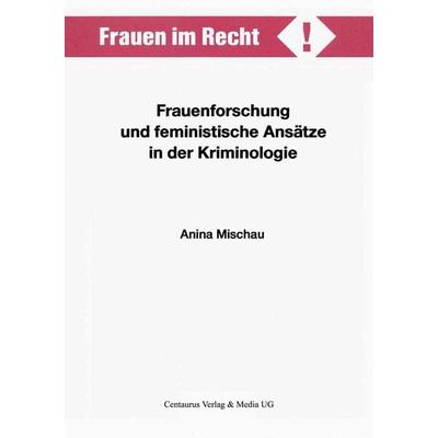 Frauenforschung und feministische Ansätze in der Kriminologie, Taschenbuch von Anina Mischau, Centaurus Verlag & Media, 978-3-8255-0150-1