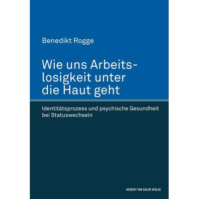 Wie uns Arbeitslosigkeit unter die Haut geht, Taschenbuch von Benedikt Rogge, Herbert von Halem Verlag, 978-3-7445-0672-4