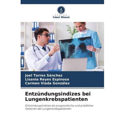 Entzündungsindizes bei Lungenkrebspatienten, Taschenbuch von Joel Torres Sánchez,Lisania Reyes Espinosa,Carmen Viada González, Verlag Unser Wissen,