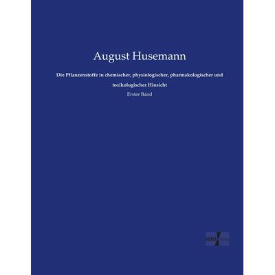 Die Pflanzenstoffe in chemischer, physiologischer, pharmakologischer und toxikologischer Hinsicht, Taschenbuch von August Husemann, Vero Verlag,