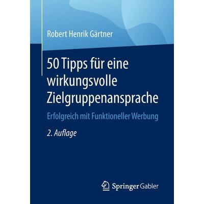50 Tipps für eine wirkungsvolle Zielgruppenansprache, Taschenbuch von Robert Henrik Gärtner, Springer Fachmedien Wiesbaden GmbH, 978-3-658-21366-4