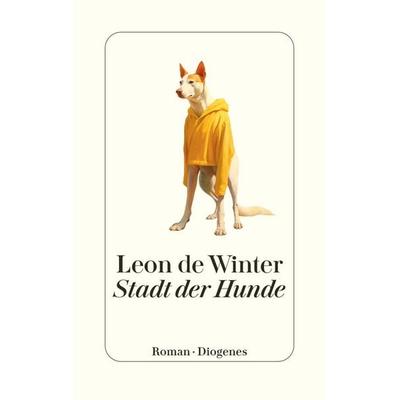 Stadt der Hunde, Gebundene Ausgabe von Leon de Winter, Diogenes Verlag AG, 978-3-257-07281-5