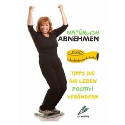 NATÜRLICH ABNEHMEN | Tipps die Ihr Leben positiv! verändern, Gebundene Ausgabe von B. L. Publishing, Epubli, 978-3-7541-0020-2
