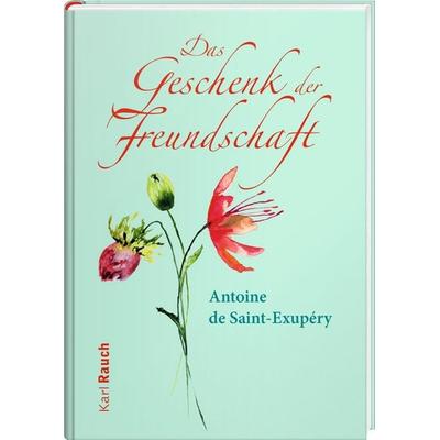 Das Geschenk der Freundschaft, Gebundene Ausgabe von Antoine de Saint-Exupery, Karl Rauch Verlag GmbH & Co. KG, 978-3-7920-0168-4
