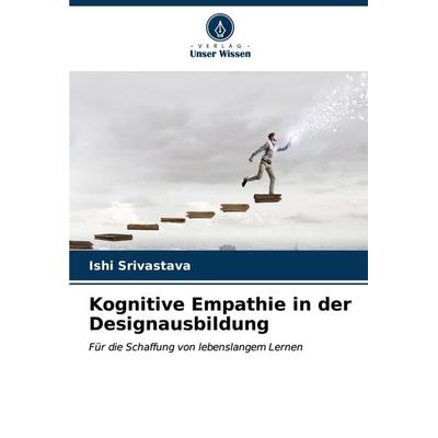 Kognitive Empathie in der Designausbildung, Taschenbuch von Ishi Srivastava, Verlag Unser Wissen, 978-620-6-98127-5