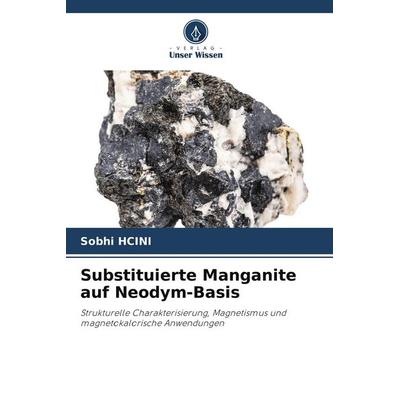 Substituierte Manganite auf Neodym-Basis, Taschenbuch von Sobhi Hcini, Verlag Unser Wissen, 978-620-9-73525-7