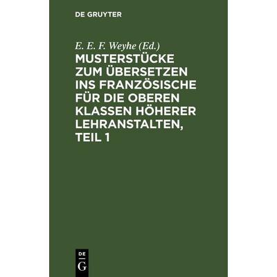 Musterstücke zum Übersetzen ins Französische für die oberen Klassen höherer Lehranstalten, Teil 1, Gebundene Ausgabe von , De Gruyter,