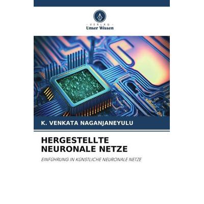 HERGESTELLTE NEURONALE NETZE, Taschenbuch von K. Venkata Naganjaneyulu, Verlag Unser Wissen, 978-620-6-28087-3