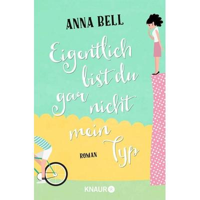 Eigentlich bist du gar nicht mein Typ, Taschenbuch von Anna Bell, Knaur Taschenbuch, 978-3-426-52011-6