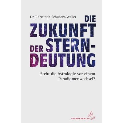 Die Zukunft der Sterndeutung, Taschenbuch von Christoph Schubert-Weller, Chiron, 978-3-89997-286-3