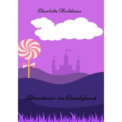 Abenteuer im Candyland, Taschenbuch von Charlotte Hochhaus, Epubli, 978-3-7575-6889-4