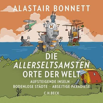 Die allerseltsamsten Orte der Welt - Alastair Bonnett, Audio, 9783406739095