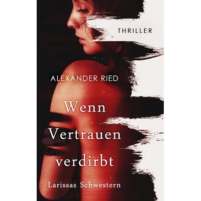 Wenn Vertrauen verdirbt, Taschenbuch von Alexander Ried, BoD – Books on Demand, 978-3-7412-8508-0