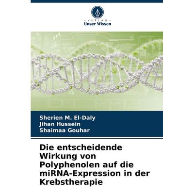 Die entscheidende Wirkung von Polyphenolen auf die miRNA-Expression in der Krebstherapie, Taschenbuch von Sherien M. El-Daly,Jihan Hussein,Shaimaa