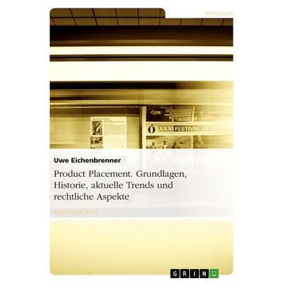 Product Placement. Grundlagen, Historie, aktuelle Trends und rechtliche Aspekte, Taschenbuch von Uwe Eichenbrenner, GRIN, 978-3-638-69194-9
