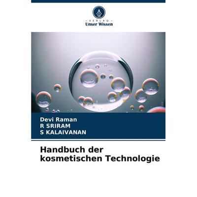 Handbuch der kosmetischen Technologie, Taschenbuch von Devi Raman,R. Sriram,S. Kalaivanan, Verlag Unser Wissen, 978-620-7-31480-5