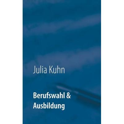 Berufswahl & Ausbildung, Taschenbuch von Julia Kuhn, BoD – Books on Demand, 978-3-7526-9054-5
