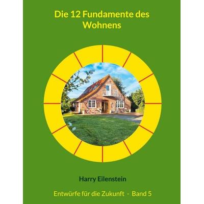 Die 12 Fundamente des Wohnens, Taschenbuch von Harry Eilenstein, BoD – Books on Demand, 978-3-8192-0948-2