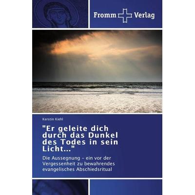 'Er geleite dich durch das Dunkel des Todes in sein Licht...'; Taschenbuch von Kerstin Kiehl, Fromm Verlag, 978-3-8416-0472-9