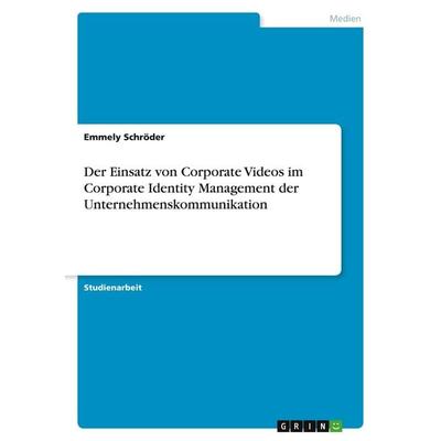 Der Einsatz von Corporate Videos im Corporate Identity Management der Unternehmenskommunikation, Taschenbuch von Emmely Schröder, GRIN,