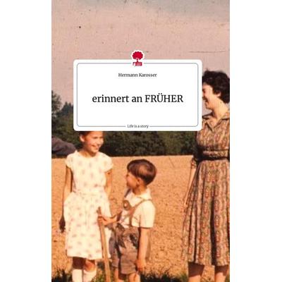 Erinnert an FRÜHER. Life is a Story - story.one, Gebundene Ausgabe von Hermann Karosser, Story.one publishing, 978-3-7108-0852-4