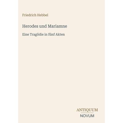 Herodes und Mariamne, Gebundene Ausgabe von Friedrich Hebbel, Antiquum Novum Verlag, 978-3-387-46559-4