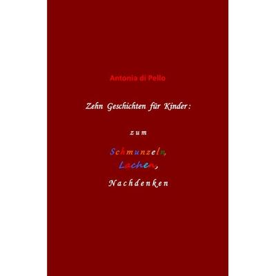 Zehn Geschichten für Kinder: zum Schmunzeln, Lachen, Nachdenken, Taschenbuch von Antonia di Pello, Epubli, 978-3-7450-4634-2