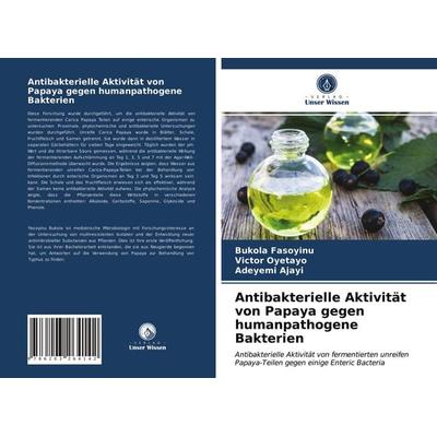 Antibakterielle Aktivität von Papaya gegen humanpathogene Bakterien, Taschenbuch von Bukola Fasoyinu,Victor Oyetayo,Adeyemi Ajayi, Verlag Unser