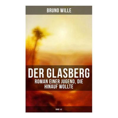 DER GLASBERG: Roman einer Jugend, die hinauf wollte (Band 1&2), Taschenbuch von Bruno Wille, Musaicum Books, 978-80-272-5024-0
