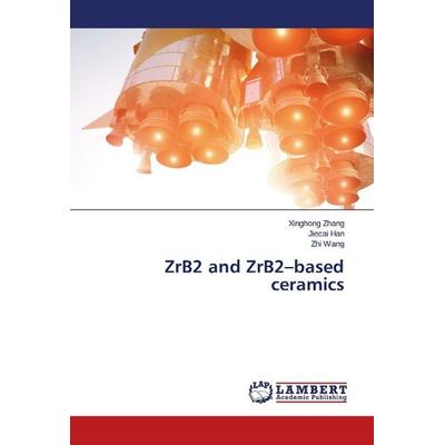 Zhang, X: ZrB2 and ZrB2-based ceramics, Taschenbuch von Zhi Wang,Jiecai Han,Xinghong Zhang, LAP LAMBERT Academic Publishing, 978-3-659-53344-0