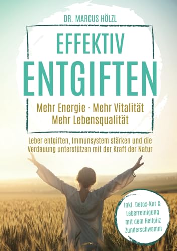 Hölzl, Dr. Marcus - Effektiv entgiften: Mehr Energie. Mehr Vitalität. Mehr Lebensqualität – Leber entgiften, Immunsystem stärken und die Verdauung unterstützen mit der Kraft der Natur - Preis vom 11.10.2026 03:10:56 h