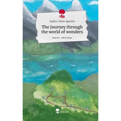 The Journey through the world of wonders. Life is a Story - story.one, Gebundene Ausgabe von Sophia-Marie Agostini, Story.one publishing,