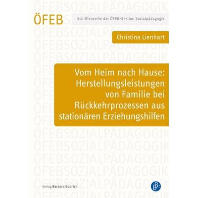 Vom Heim nach Hause: Herstellungsleistungen von Familie bei Rückkehrprozessen aus stationären Erziehungshilfen, Taschenbuch von Christina Lienhart,