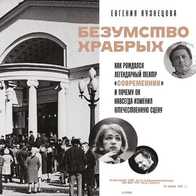 Bezumstvo hrabryh. Kak rozhdalsya legendarnyy teatr «Sovremennik» i pochemu on navsegda izmenil otechestvennuyu stsenu - Evgeniya Kuznetsova, Audio,