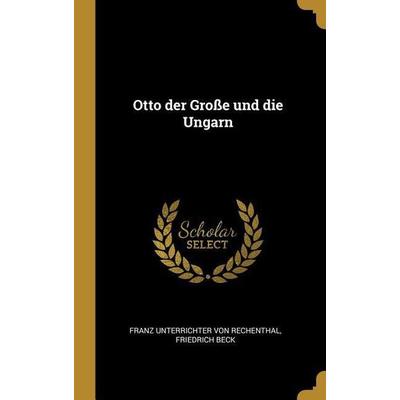 Otto Der Große Und Die Ungarn, Gebundene Ausgabe von Friedrich Beck, Creative Media Partners, LLC, 978-0-341-19408-8