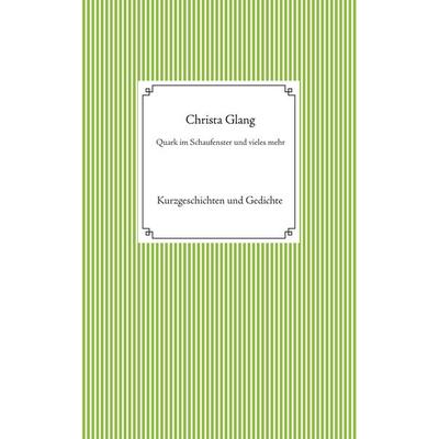 Quark im Schaufenster und vieles mehr, Taschenbuch von Christa Glang, BoD – Books on Demand, 978-3-7534-6471-8