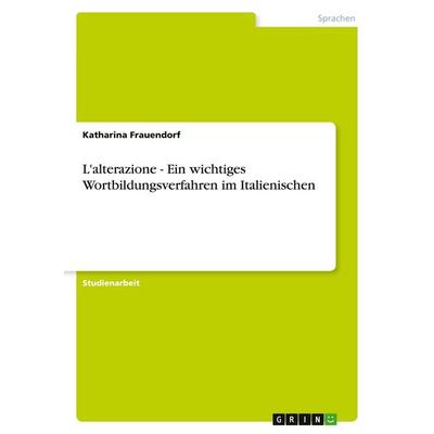L'alterazione - Ein wichtiges Wortbildungsverfahren im Italienischen, Taschenbuch von Katharina Frauendorf, GRIN, 978-3-640-58728-5