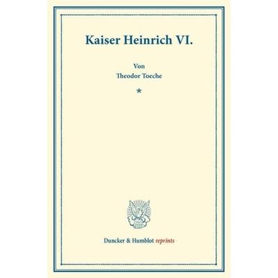 Kaiser Heinrich VI., Taschenbuch von Theodor Toeche, Duncker & Humblot, 978-3-428-17412-6