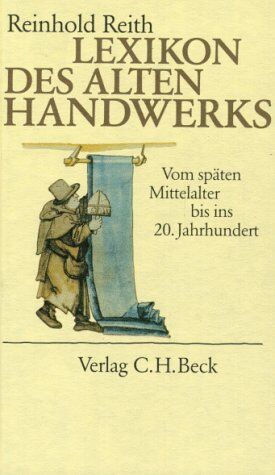 Reinhold Reith - Lexikon des alten Handwerks: Vom späten Mittelalter bis ins 20. Jahrhundert - Preis vom 13.10.2026 11:25:28 h